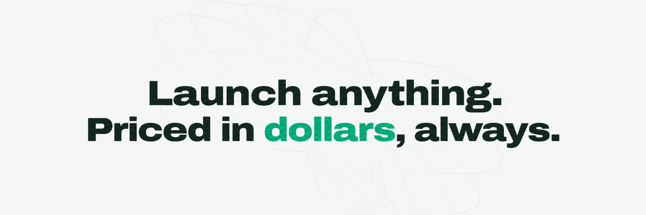 Launch anything. Priced in dollars, always.